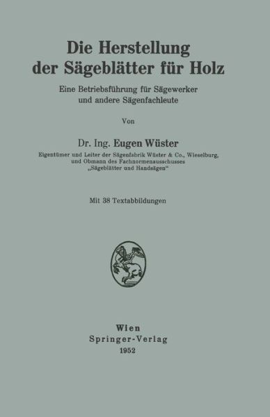 Cover for Eugen Wuster · Die Herstellung Der Sageblatter Fur Holz: Eine Betriebsfuhrung Fur Sagewerker Und Andere Sagenfachleute (Paperback Book) [German edition] (1952)