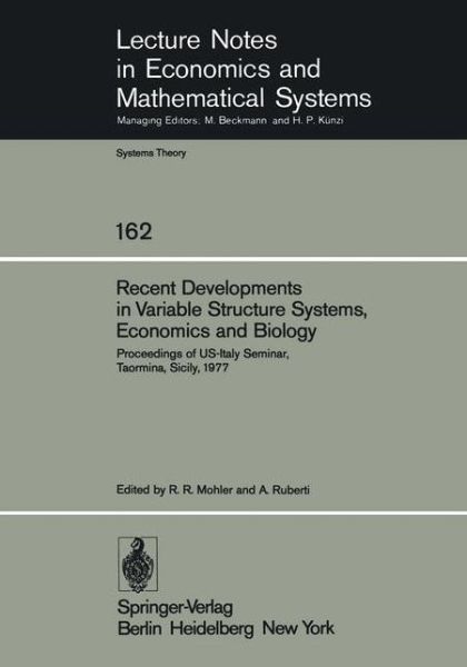 Cover for R R Mohler · Recent Developments in Variable Structure Systems, Economics and Biology: Proceedings of US-Italy Seminar, Taormina, Sicily, August 29 - September 2, 1977 - Lecture Notes in Economics and Mathematical Systems (Paperback Book) [Softcover reprint of the original 1st ed. 1978 edition] (1978)