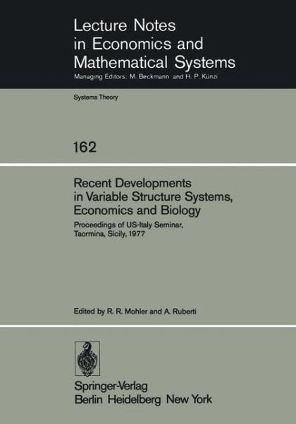 Cover for R R Mohler · Recent Developments in Variable Structure Systems, Economics and Biology: Proceedings of US-Italy Seminar, Taormina, Sicily, August 29 - September 2, 1977 - Lecture Notes in Economics and Mathematical Systems (Pocketbok) [Softcover reprint of the original 1st ed. 1978 edition] (1978)