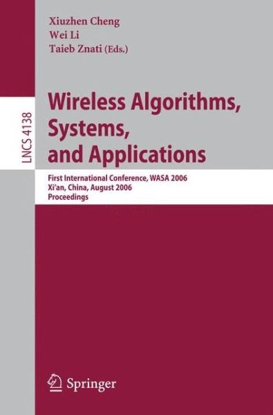 Wireless Algorithms, Systems, and Applications: First International Conference, Wasa 2006, Xi'an, China, August 15-17, 2006, Proceedings - Lecture Notes in Computer Science - Xiuzhen Cheng - Bøger - Springer-Verlag Berlin and Heidelberg Gm - 9783540371892 - 3. august 2006