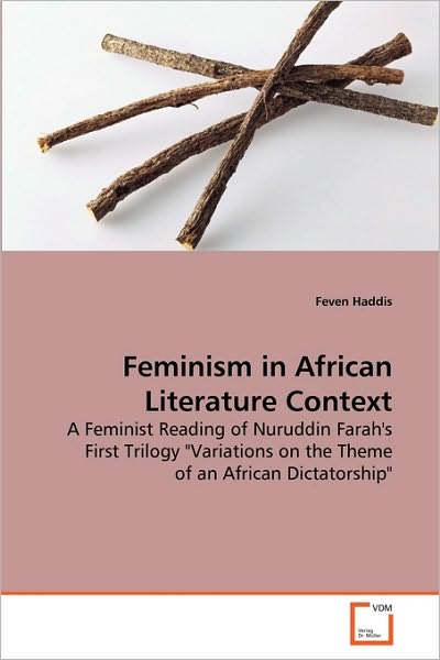 Cover for Feven Haddis · Feminism in African Literature Context: a Feminist Reading of Nuruddin Farah's First Trilogy &quot;Variations on the Theme of an African Dictatorship&quot; (Paperback Book) (2010)