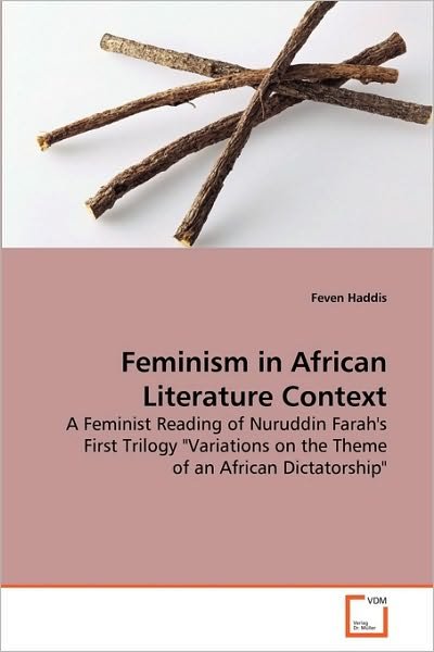 Cover for Feven Haddis · Feminism in African Literature Context: a Feminist Reading of Nuruddin Farah's First Trilogy &quot;Variations on the Theme of an African Dictatorship&quot; (Paperback Bog) (2010)