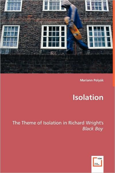Isolation: the Theme of Isolation in Richard Wright's Black Boy - Mariann Poly¿k - Kirjat - VDM Verlag - 9783639020892 - tiistai 15. heinäkuuta 2008