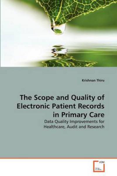 The Scope and Quality of Electronic Patient Records in Primary Care: Data Quality Improvements for Healthcare, Audit and Research - Krishnan Thiru - Bøger - VDM Verlag Dr. Müller - 9783639158892 - 20. september 2011