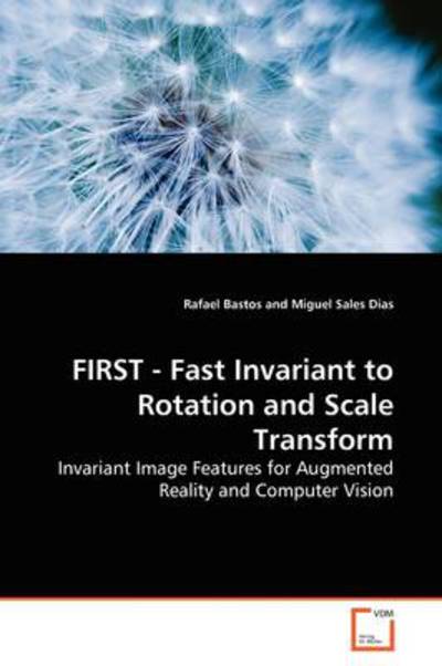 Cover for Rafael Bastos · First - Fast Invariant to Rotation and Scale Transform: Invariant Image Features for Augmented Reality and Computer Vision (Paperback Book) (2009)