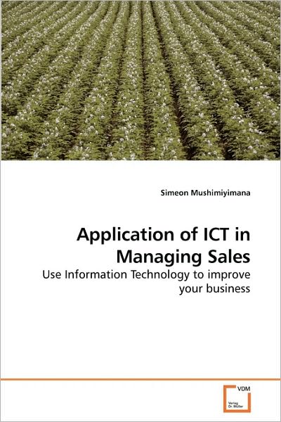 Cover for Simeon Mushimiyimana · Application of Ict in Managing Sales: Use Information Technology to Improve Your Business (Paperback Book) (2010)