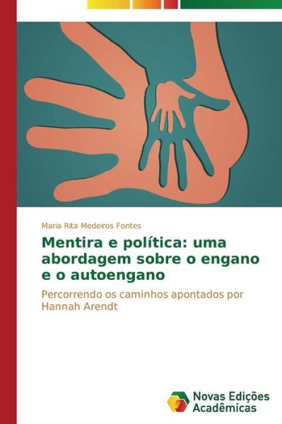 Cover for Maria Rita Medeiros Fontes · Mentira E Política: Uma Abordagem Sobre O Engano E O Autoengano: Percorrendo Os Caminhos Apontados Por Hannah Arendt (Paperback Book) [Portuguese edition] (2014)