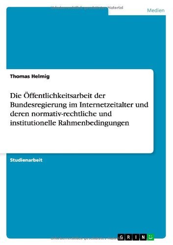 Cover for Thomas Helmig · Die OEffentlichkeitsarbeit der Bundesregierung im Internetzeitalter und deren normativ-rechtliche und institutionelle Rahmenbedingungen (Pocketbok) [German edition] (2010)
