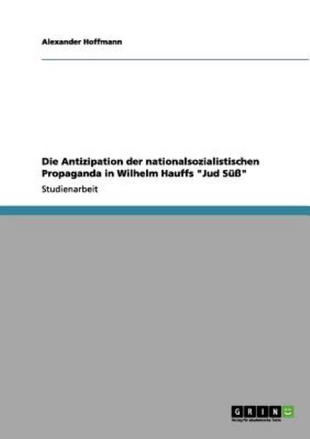 Cover for Alexander Hoffmann · Die Antizipation der nationalsozialistischen Propaganda in Wilhelm Hauffs Jud Suss (Paperback Book) [German edition] (2011)