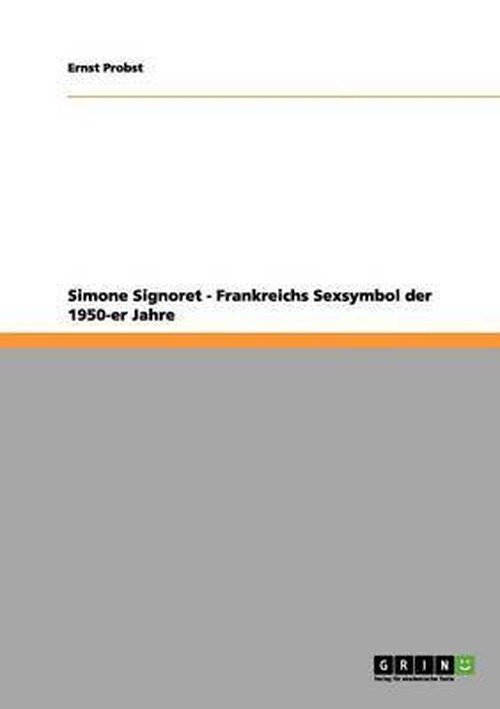 Simone Signoret - Frankreichs Sexsymbol der 1950-er Jahre - Ernst Probst - Livres - Grin Publishing - 9783656160892 - 29 mars 2012