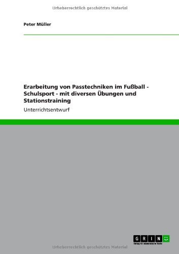 Erarbeitung Von Passtechniken Im Fussball - Schulsport - Mit Diversen Ubungen Und Stationstraining - Peter Muller - Bøger - GRIN Verlag - 9783656342892 - 2. januar 2013