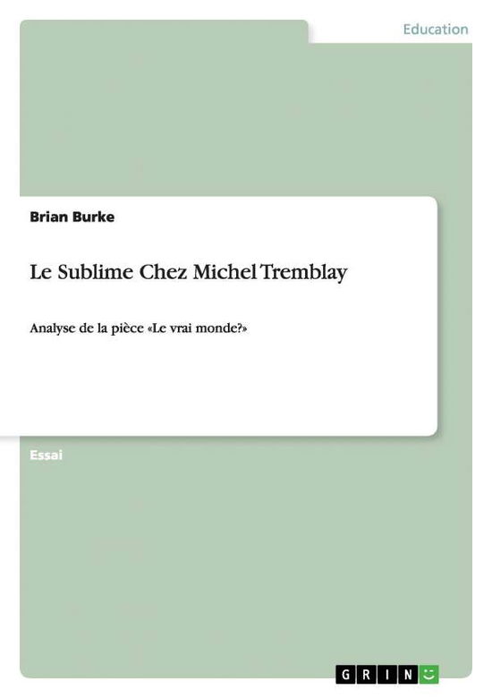 Le Sublime Chez Michel Tremblay - Brian Burke - Books - GRIN Verlag GmbH - 9783656623892 - March 26, 2014