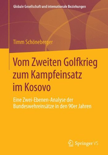 Cover for Timm Schoeneberger · Vom Zweiten Golfkrieg Zum Kampfeinsatz Im Kosovo: Eine Zwei-Ebenen-Analyse Der Bundeswehreinsatze in Den 90er Jahren - Globale Gesellschaft Und Internationale Beziehungen (Paperback Book) [2014 edition] (2014)