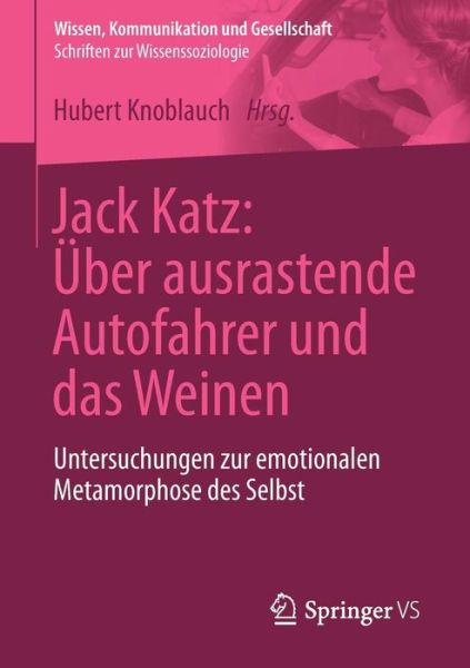 Cover for Hubert Knoblauch · Jack Katz: UEber Ausrastende Autofahrer Und Das Weinen: Untersuchungen Zur Emotionalen Metamorphose Des Selbst - Wissen, Kommunikation Und Gesellschaft (Paperback Book) [2015 edition] (2015)