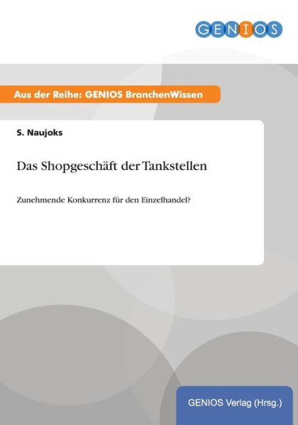 Cover for S Naujoks · Das Shopgeschaft der Tankstellen: Zunehmende Konkurrenz fur den Einzelhandel? (Paperback Book) (2015)