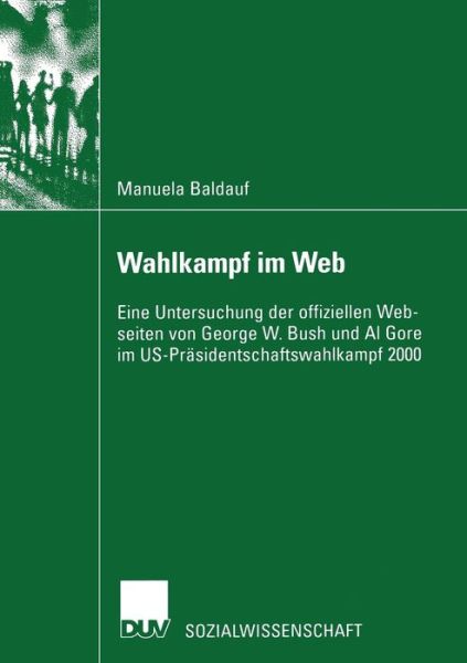 Cover for Manuela Baldauf · Wahlkampf Im Web: Eine Untersuchung Der Offiziellen Webseiten Von George W. Bush Und Al Gore Im Us-Prasidentschaftswahlkampf 2000 - Sozialwissenschaft (Paperback Book) [2002 edition] (2002)