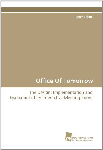 Office of Tomorrow: the Design, Implementation and Evaluation of an Interactive Meeting Room - Peter Brandl - Kirjat - Suedwestdeutscher Verlag fuer Hochschuls - 9783838119892 - perjantai 3. syyskuuta 2010