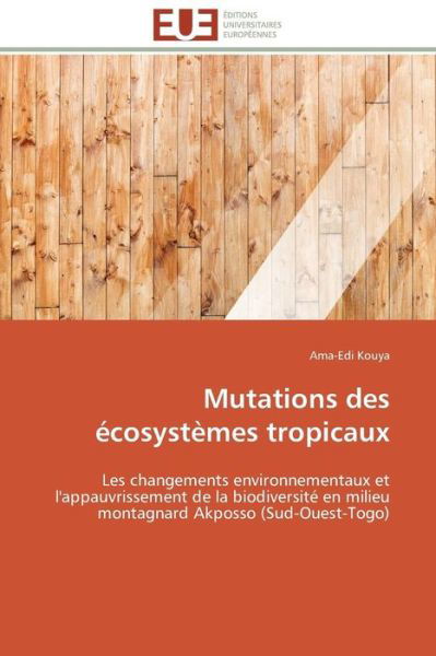 Cover for Ama-edi Kouya · Mutations Des Écosystèmes Tropicaux: Les Changements Environnementaux et L'appauvrissement De La Biodiversité en Milieu Montagnard Akposso (Sud-ouest-togo) (French Edition) (Pocketbok) [French edition] (2018)