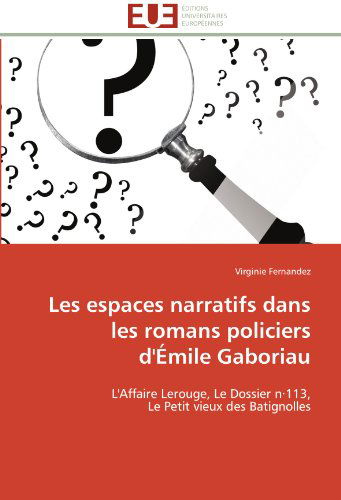 Cover for Virginie Fernandez · Les Espaces Narratifs Dans Les Romans Policiers D'émile Gaboriau: L'affaire Lerouge, Le Dossier N·113,  Le Petit Vieux Des Batignolles (Paperback Book) [French edition] (2018)
