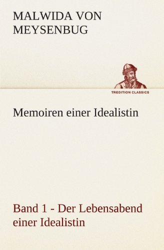 Memoiren Einer Idealistin - Band 1: Der Lebensabend Einer Idealistin (Tredition Classics) (German Edition) - Malwida Von Meysenbug - Bücher - tredition - 9783842420892 - 7. Mai 2012