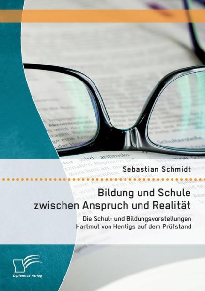 Cover for Sebastian Schmidt · Bildung Und Schule Zwischen Anspruch Und Realitat: Die Schul- Und Bildungsvorstellungen Hartmut Von Hentigs Auf Dem Prufstand (Paperback Book) [German edition] (2014)