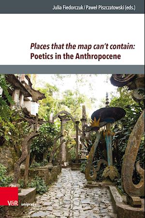 Places that the map can't contain: Poetics in the Anthropocene - Julia Fiedorczuk - Książki - V&R unipress GmbH - 9783847115892 - 10 lipca 2023