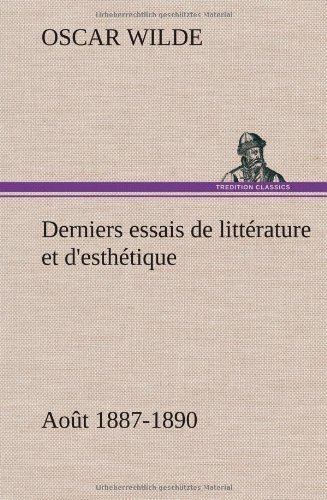 Cover for Oscar Wilde · Derniers Essais De Litt Rature et D'esth Tique: Ao T 1887-1890 (Innbunden bok) [French edition] (2012)
