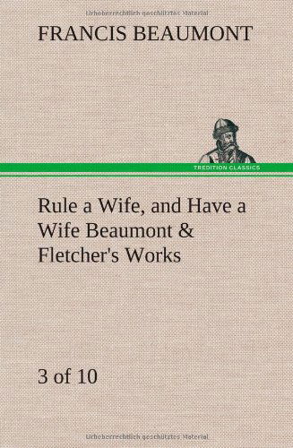 Cover for Francis Beaumont · Rule a Wife, and Have a Wife Beaumont &amp; Fletcher's Works (3 of 10) (Hardcover Book) (2013)