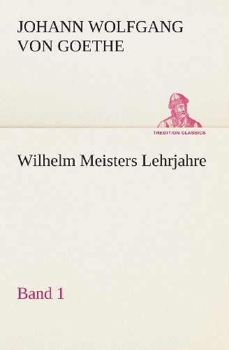 Cover for Johann Wolfgang Von Goethe · Wilhelm Meisters Lehrjahre  -  Band 1 (Tredition Classics) (German Edition) (Paperback Book) [German edition] (2013)