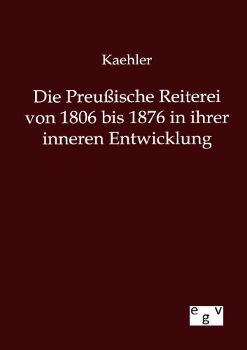 Cover for Kaehler · Die Preußische Reiterei Von 1806 Bis 1876 in Ihrer Inneren Entwicklung (Paperback Book) [German edition] (2012)