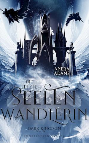 Cover for Anera Adams · Die letzte Seelenwandlerin - Dark Kingdom (Book) (2024)