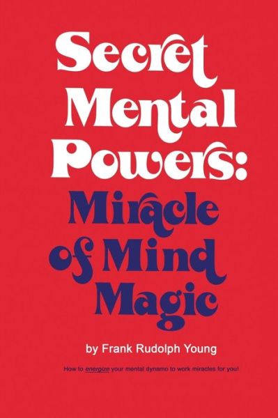 Secret Mental Powers: Miracle of Mind Magic - Frank Rudolph Young - Libros - Parker Pub. Co - 9785152679892 - 6 de septiembre de 1973