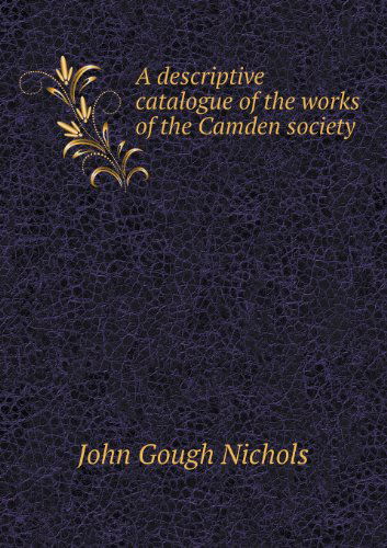 Cover for John Gough Nichols · A Descriptive Catalogue of the Works of the Camden Society (Paperback Book) (2013)