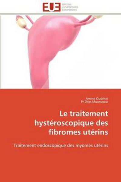 Cover for Pr Driss Moussaoui · Le Traitement Hystéroscopique Des Fibromes Utérins: Traitement Endoscopique Des Myomes Utérins (Pocketbok) [French edition] (2018)