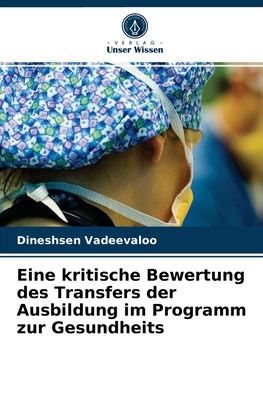 Cover for Dineshsen Vadeevaloo · Eine kritische Bewertung des Transfers der Ausbildung im Programm zur Gesundheits (Paperback Book) (2021)