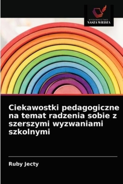 Cover for Ruby Jecty · Ciekawostki pedagogiczne na temat radzenia sobie z szerszymi wyzwaniami szkolnymi (Paperback Book) (2021)