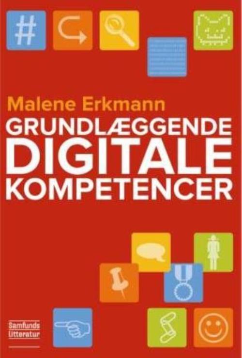 Grundbog i digitale kompetencer - Malene Erkmann - Kirjat - Samfundslitteratur - 9788759323892 - torstai 22. lokakuuta 2015