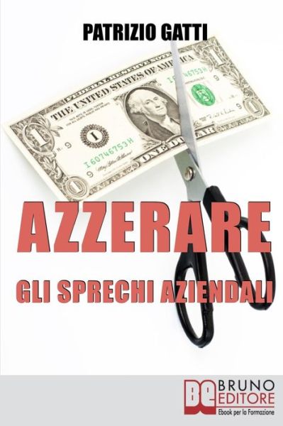 Azzerare gli Sprechi Aziendali - Patrizio Gatti - Książki - Bruno Editore - 9788861743892 - 23 lipca 2019