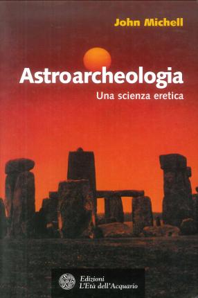 Astroarcheologia. Una Scienza Eretica - John Michell - Livros -  - 9788871362892 - 