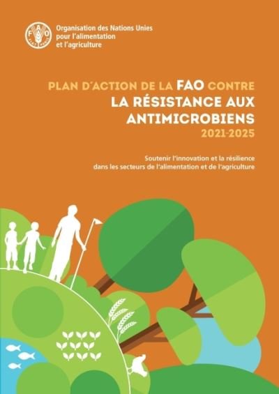 Cover for Food and Agriculture Organization of the United Nations · Plan d'action de la FAO contre la resistance aux antimicrobiens 2021-2025: Soutenir l'innovation et la resilience dans les secteurs de l'alimentation et de l'agriculture (Paperback Book) (2022)