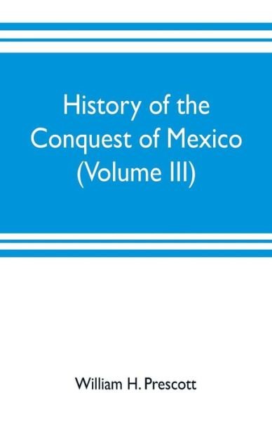 Cover for William H Prescott · History of the conquest of Mexico (Volume III) (Paperback Book) (2019)