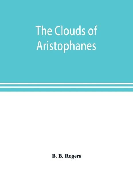 Cover for B B Rogers · The clouds of Aristophanes. The Greek text with a translation into corresponding metres, and Original Notes (Paperback Bog) (2019)