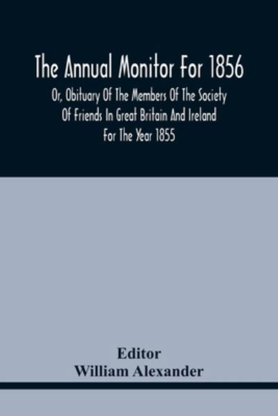 Cover for William Alexander · The Annual Monitor For 1856 Or, Obituary Of The Members Of The Society Of Friends In Great Britain And Ireland For The Year 1855 (Paperback Bog) (2021)