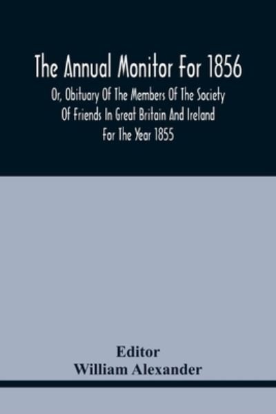 Cover for William Alexander · The Annual Monitor For 1856 Or, Obituary Of The Members Of The Society Of Friends In Great Britain And Ireland For The Year 1855 (Paperback Bog) (2021)