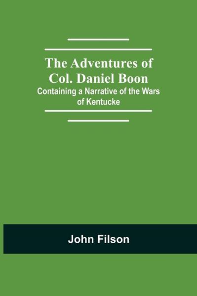 The Adventures of Col. Daniel Boon; Containing a Narrative of the Wars of Kentucke - John Filson - Kirjat - Alpha Edition - 9789354750892 - perjantai 18. kesäkuuta 2021