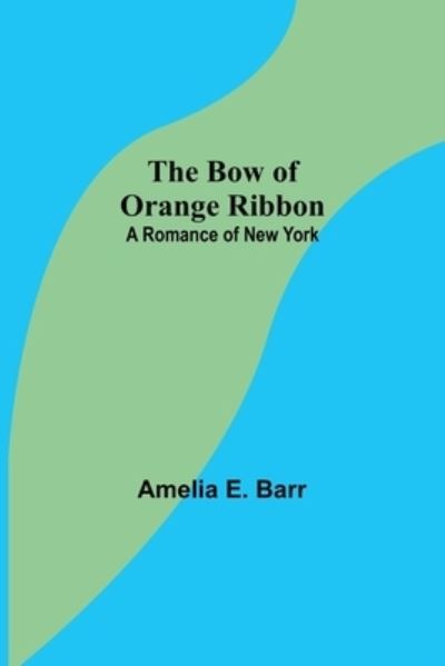 The Bow of Orange Ribbon - Amelia E. Barr - Książki - Alpha Edition - 9789355753892 - 29 grudnia 2021