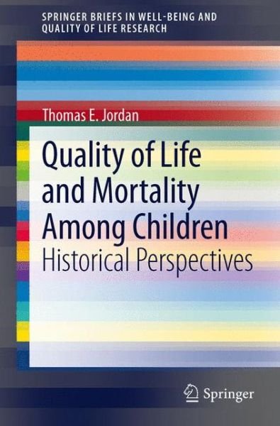 Thomas E. Jordan · Quality of Life and Mortality Among Children: Historical Perspectives - SpringerBriefs in Well-Being and Quality of Life Research (Paperback Bog) [2012 edition] (2012)