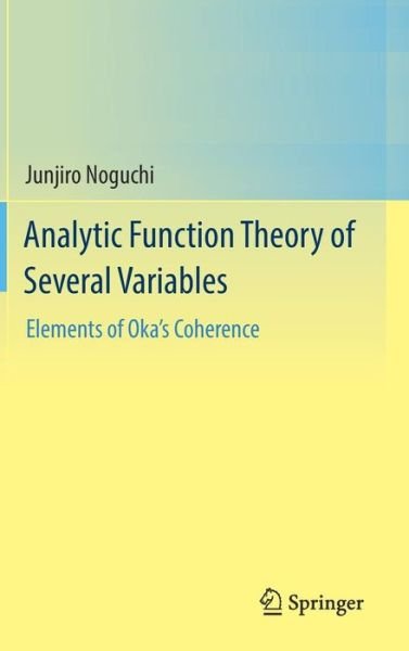 Cover for Junjiro Noguchi · Analytic Function Theory of Several Variables: Elements of Oka’s Coherence (Inbunden Bok) [1st ed. 2016 edition] (2016)