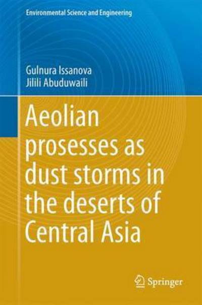 Cover for Gulnura Issanova · Aeolian Processes as Dust Storms in the Deserts of Central Asia and Kazakhstan - Environmental Science and Engineering (Innbunden bok) [1st ed. 2017 edition] (2017)