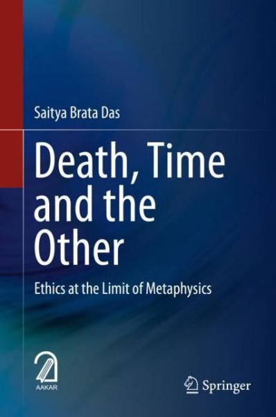 Cover for Saitya Brata Das · Death, Time  and  the Other: Ethics at the Limit of Metaphysics (Hardcover Book) [1st ed. 2020 edition] (2020)